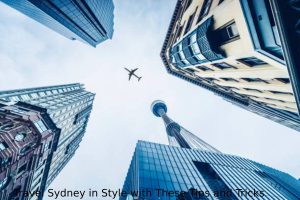 Travel Sydney in Style with These Tips and Tricks
